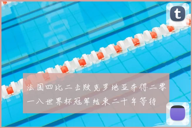 法国四比二击败克罗地亚夺得二零一八世界杯冠军结束二十年等待