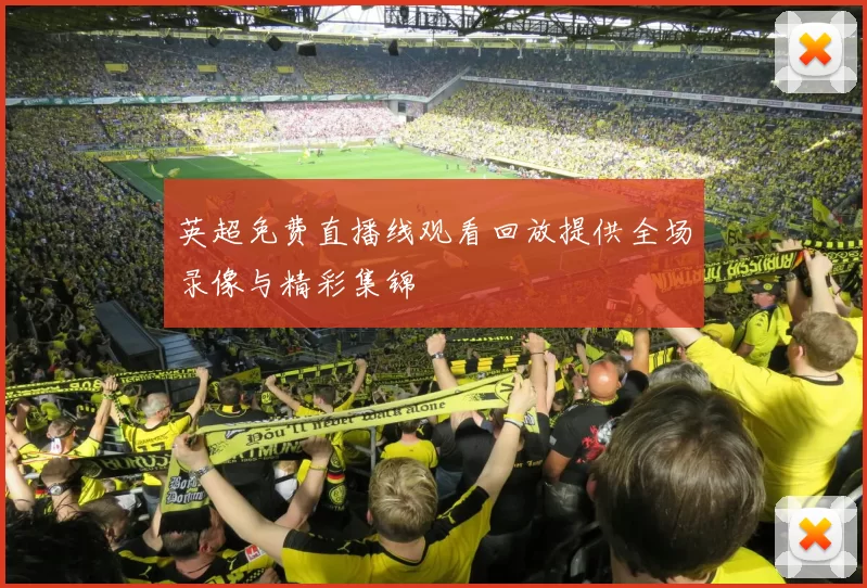 英超免费直播线观看回放提供全场录像与精彩集锦