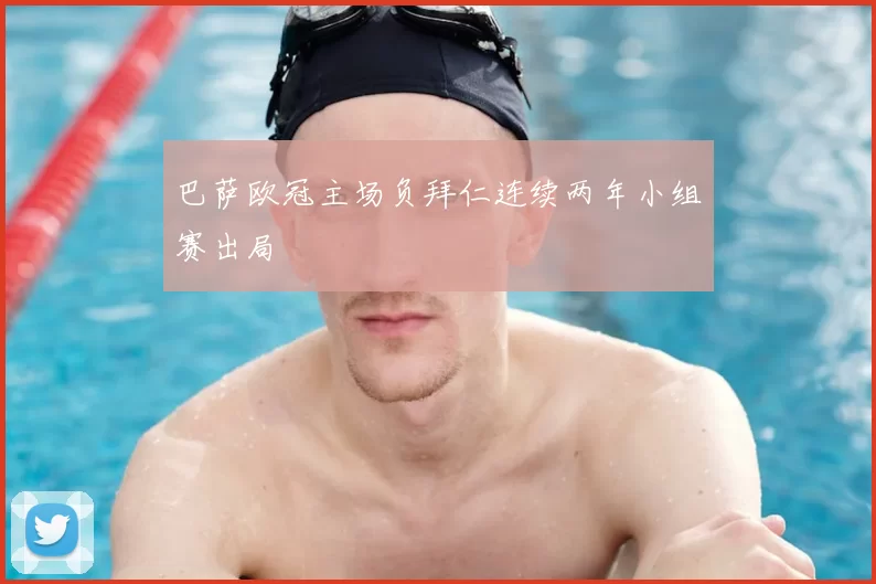 巴萨欧冠主场负拜仁连续两年小组赛出局