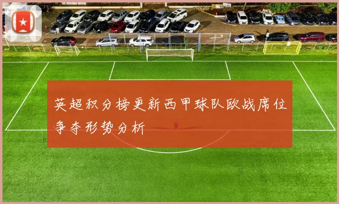 英超积分榜更新西甲球队欧战席位争夺形势分析