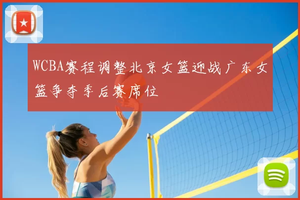 WCBA赛程调整北京女篮迎战广东女篮争夺季后赛席位