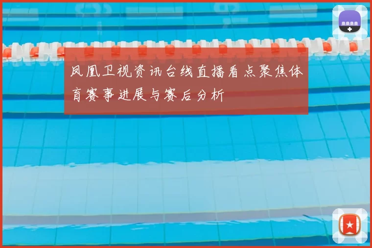 凤凰卫视资讯台线直播看点聚焦体育赛事进展与赛后分析