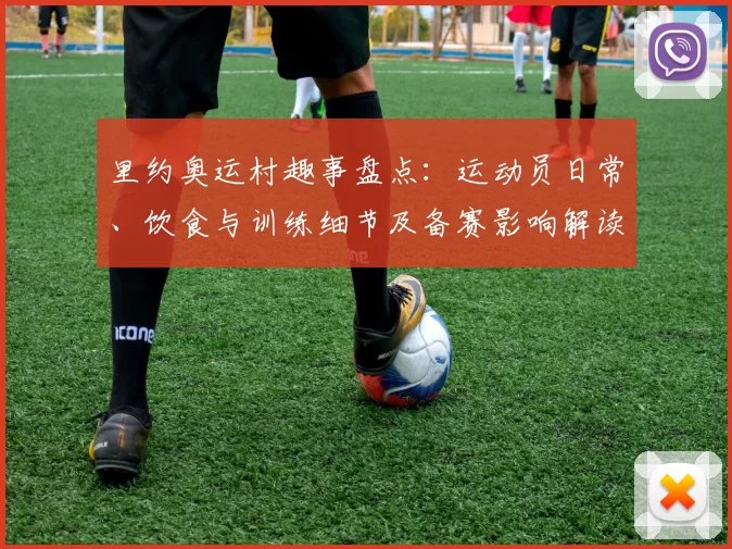 里约奥运村趣事盘点：运动员日常、饮食与训练细节及备赛影响解读