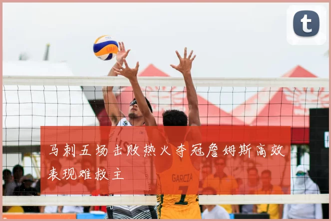 马刺五场击败热火夺冠詹姆斯高效表现难救主