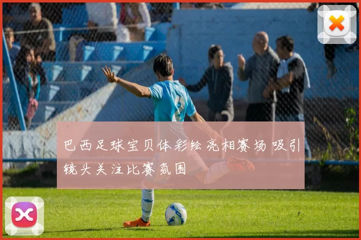 巴西足球宝贝体彩绘亮相赛场 吸引镜头关注比赛氛围