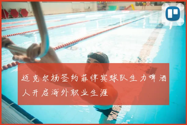 迈克尔杨签约菲律宾球队生力啤酒人开启海外职业生涯