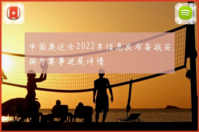 中国奥运会2022年信息发布备战安排与赛事进展详情