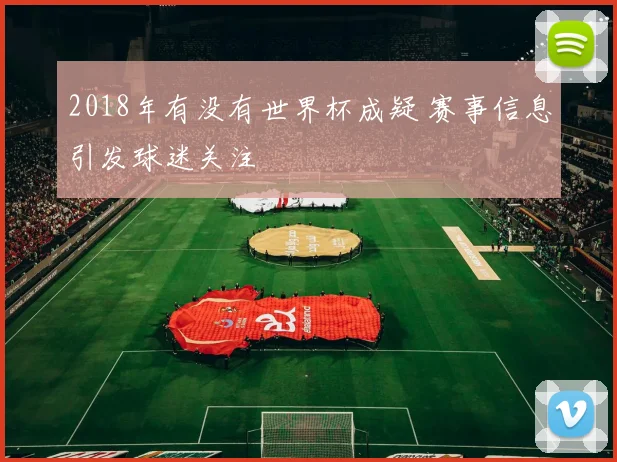 2018年有没有世界杯成疑 赛事信息引发球迷关注