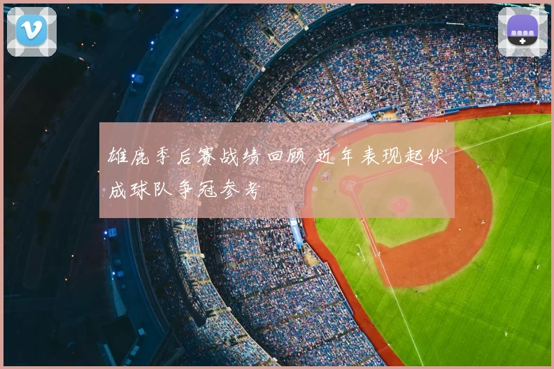 雄鹿季后赛战绩回顾 近年表现起伏成球队争冠参考