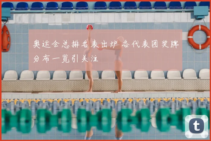 奥运会总排名表出炉 各代表团奖牌分布一览引关注